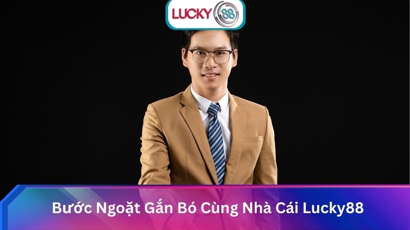 Bước Ngoặt Gắn Bó Cùng Nhà Cái Lucky88