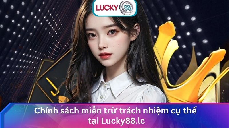 Chính sách miễn trừ trách nhiệm cụ thể tại Lucky88.lc