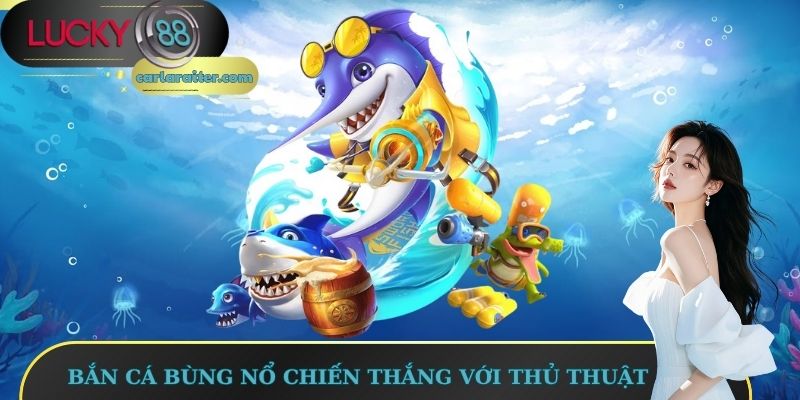 Bắn Cá Lucky88 – Săn Dễ Thắng, Đổi Thưởng Cực Nhanh 3 Bắn cá bùng nổ chiến thắng với thủ thuật