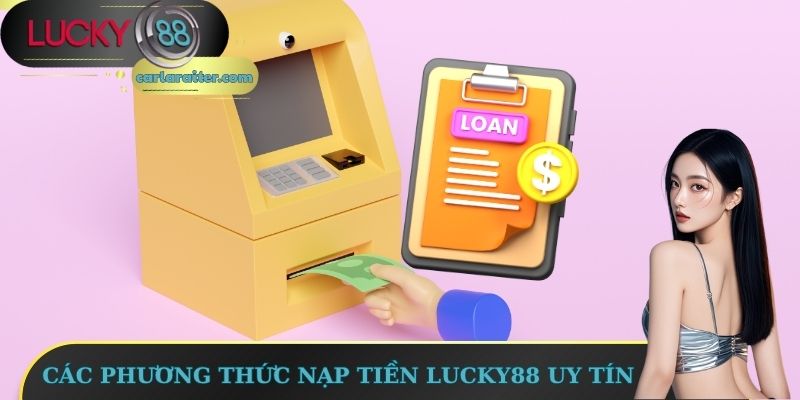 Các phương thức nạp tiền Lucky88 uy tín