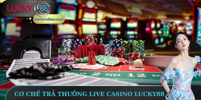 Live Casino Lucky88 – Đỉnh Cao Trải Nghiệm Sòng Bài Online 3 Live Casino Lucky88 với cơ chế trả thưởng