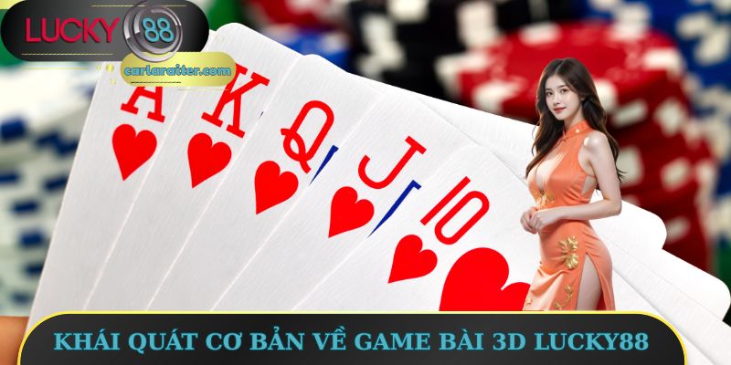 Khái quát cơ bản về game bài 3D Lucky88