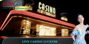 Live Casino Lucky88 – Đỉnh Cao Trải Nghiệm Sòng Bài Online