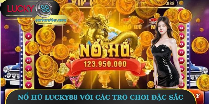 Nổ Hũ Lucky88 - Thử Vận May Với Tỷ Lệ Trả Thưởng 95% 2 Nổ hũ Lucky88 với các trò chơi đặc sắc