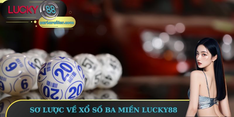 Xổ Số Ba Miền Lucky88 - Con Đường Ngắn Trở Thành Triệu Phú 1 Sơ lược về xổ số ba miền Lucky88