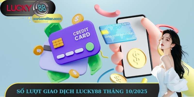 Rút Tiền Lucky88 – Thao Tác Nhanh, Tiền Về Liền Tay 2 Số lượt giao dịch Lucky88 tháng 10/2025