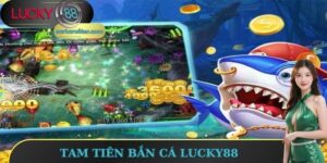 Tam Tiên Bắn Cá Lucky88 - Đa Dạng Ưu Điểm Nên Trải Nghiệm