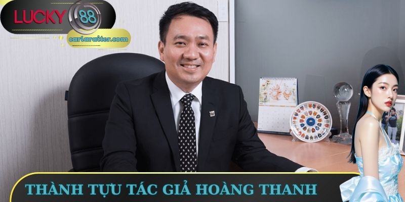 Tác Giả Hoàng Thanh Lucky88 - Người Đặt Nền Móng Phát Triển 3 Thành tựu tác giả Hoàng Thanh