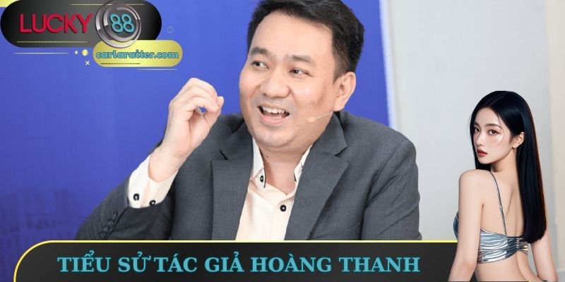 Tác Giả Hoàng Thanh Lucky88 - Người Đặt Nền Móng Phát Triển 1 Tiểu sử tác giả Hoàng Thanh