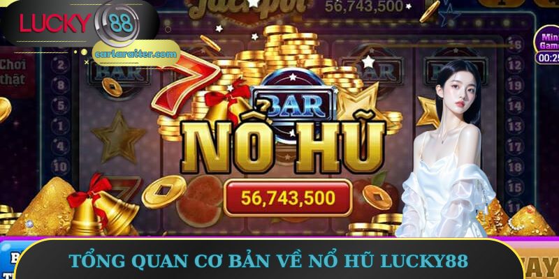 Nổ Hũ Lucky88 - Thử Vận May Với Tỷ Lệ Trả Thưởng 95% 1 Tổng quan cơ bản về nổ hũ Lucky88