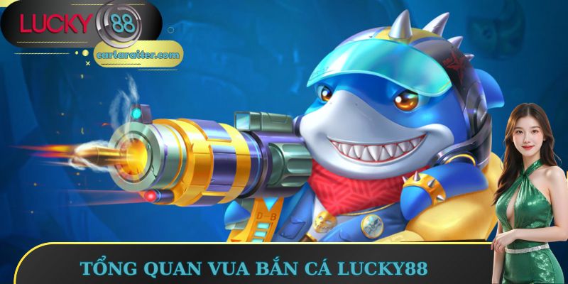 Tổng quan vua bắn cá Lucky88