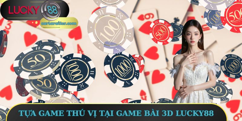 Tựa game thú vị tại game bài 3D Lucky88