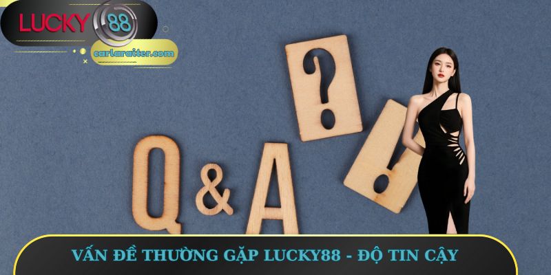 Vấn đề thường gặp Lucky88 - Độ tin cậy 