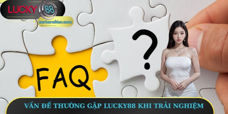 Vấn đề thường gặp Lucky88 khi trải nghiệm 