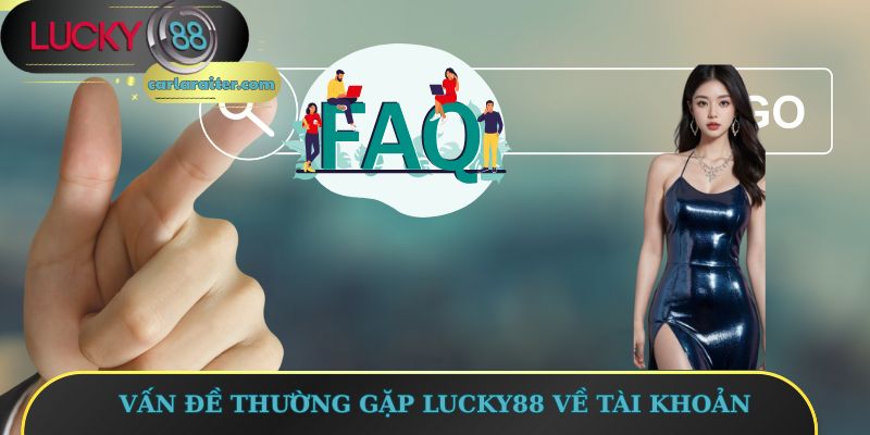 Vấn đề thường gặp Lucky88 về tài khoản 